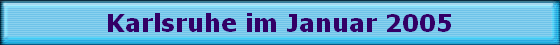 Karlsruhe im Januar 2005